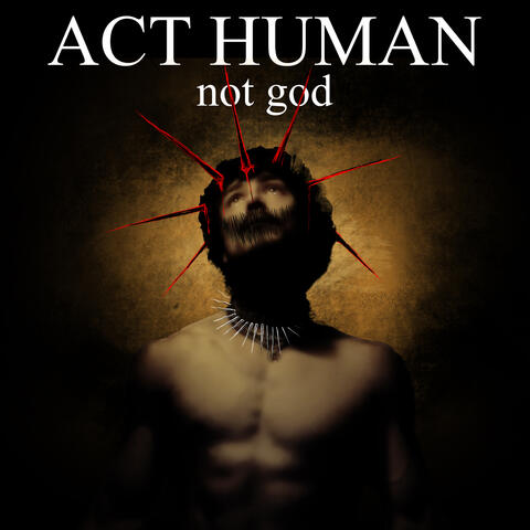 ACT HUMAN, not god album art