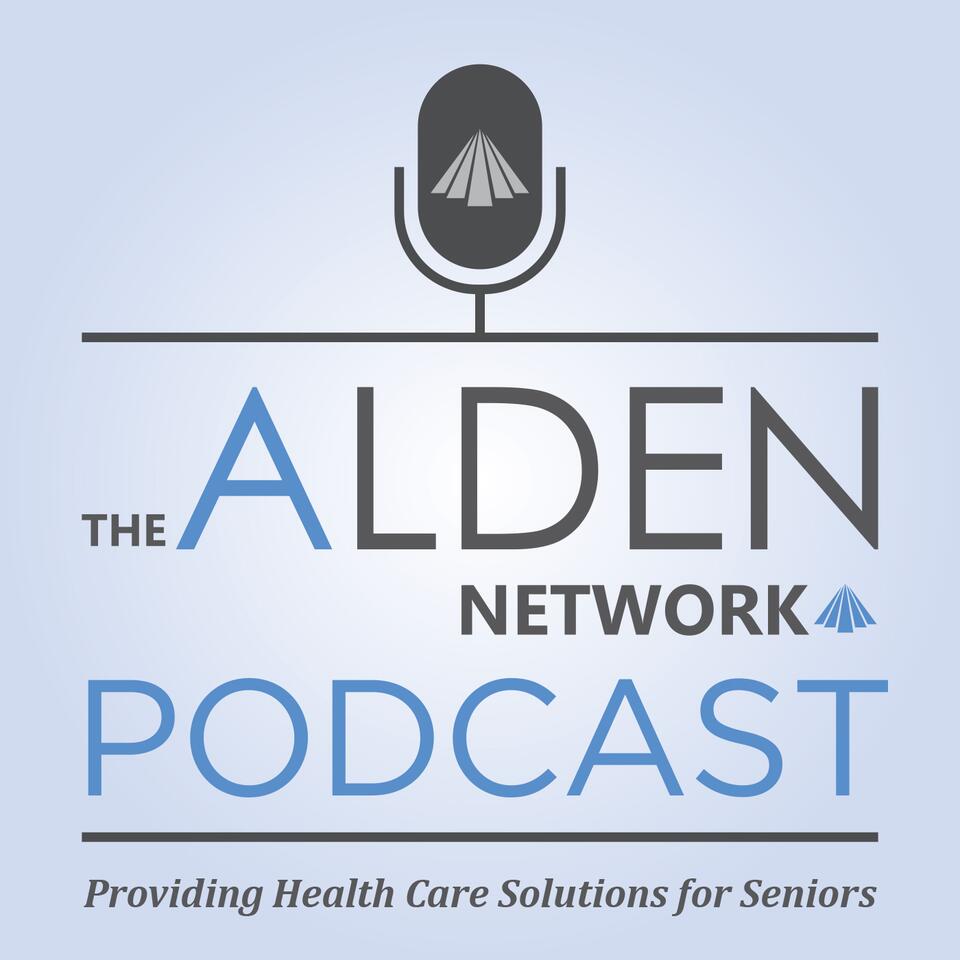 The Alden Network Podcast - Health Care Solutions for Seniors