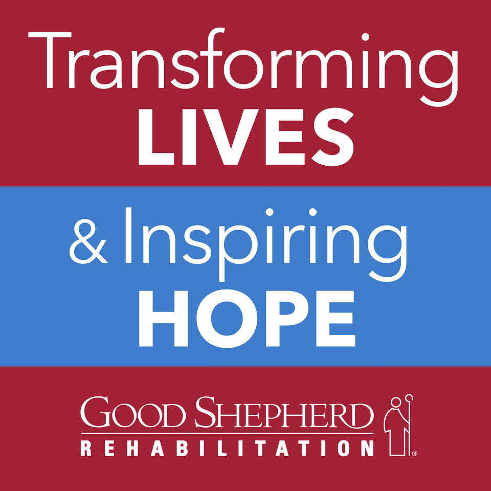 Transforming Lives & Inspiring Hope: A Good Shepherd Rehabilitation Network podcast