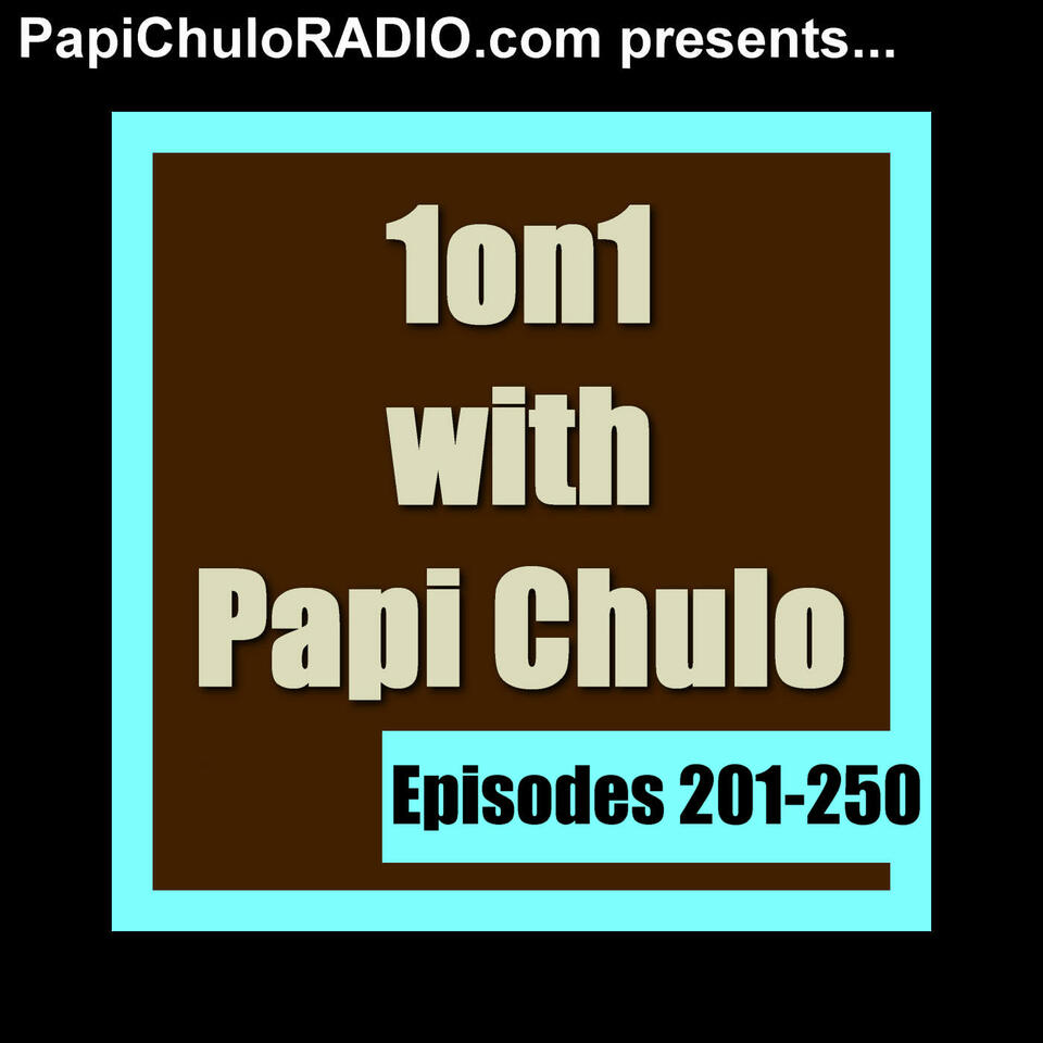 1on1 with Papi Chulo [Episodes 201-250]