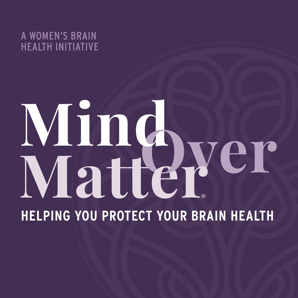 Mind Over Matter Podcast: A Women’s Brain Health Initiative