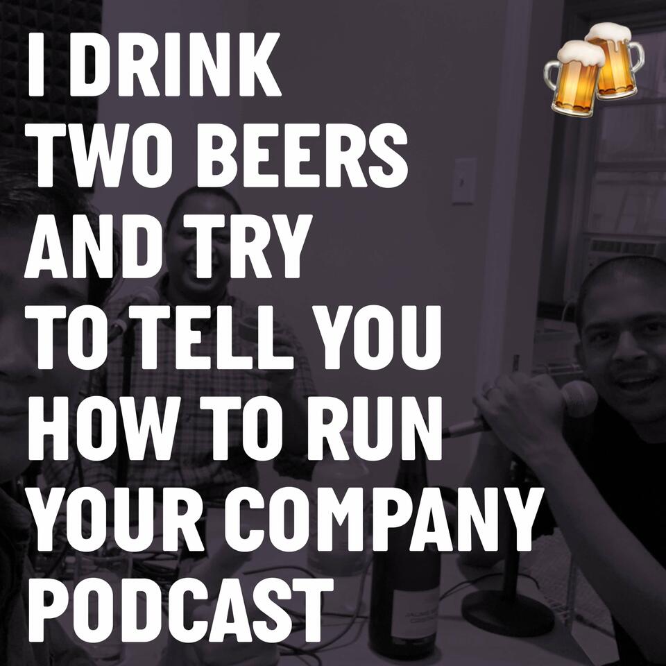 I Drink Two Beers and Try to Tell You How To Run Your Company