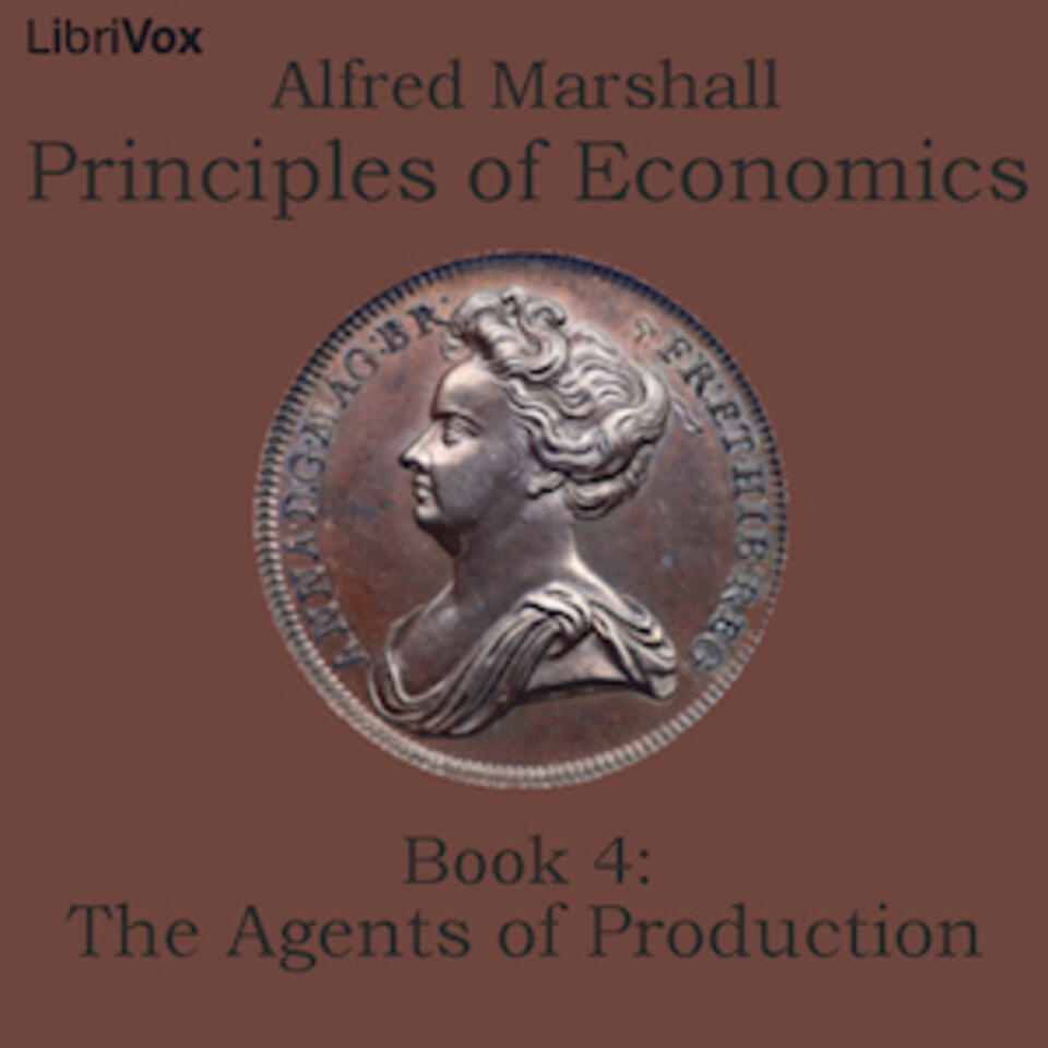 Principles of Economics, Book 4: The Agents of Production by Alfred Marshall (1842 - 1924)