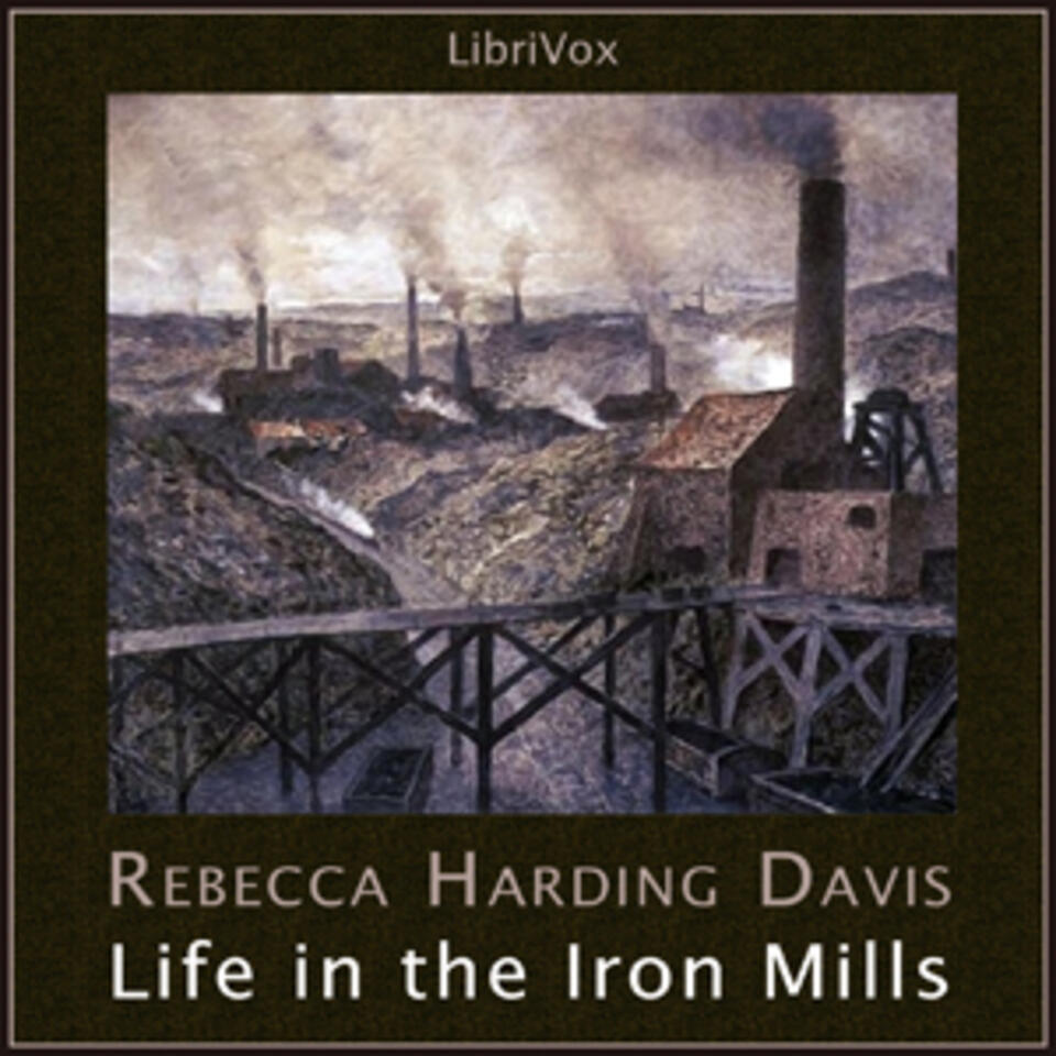 Life in the Iron Mills by Rebecca Harding Davis (1831 - 1910)