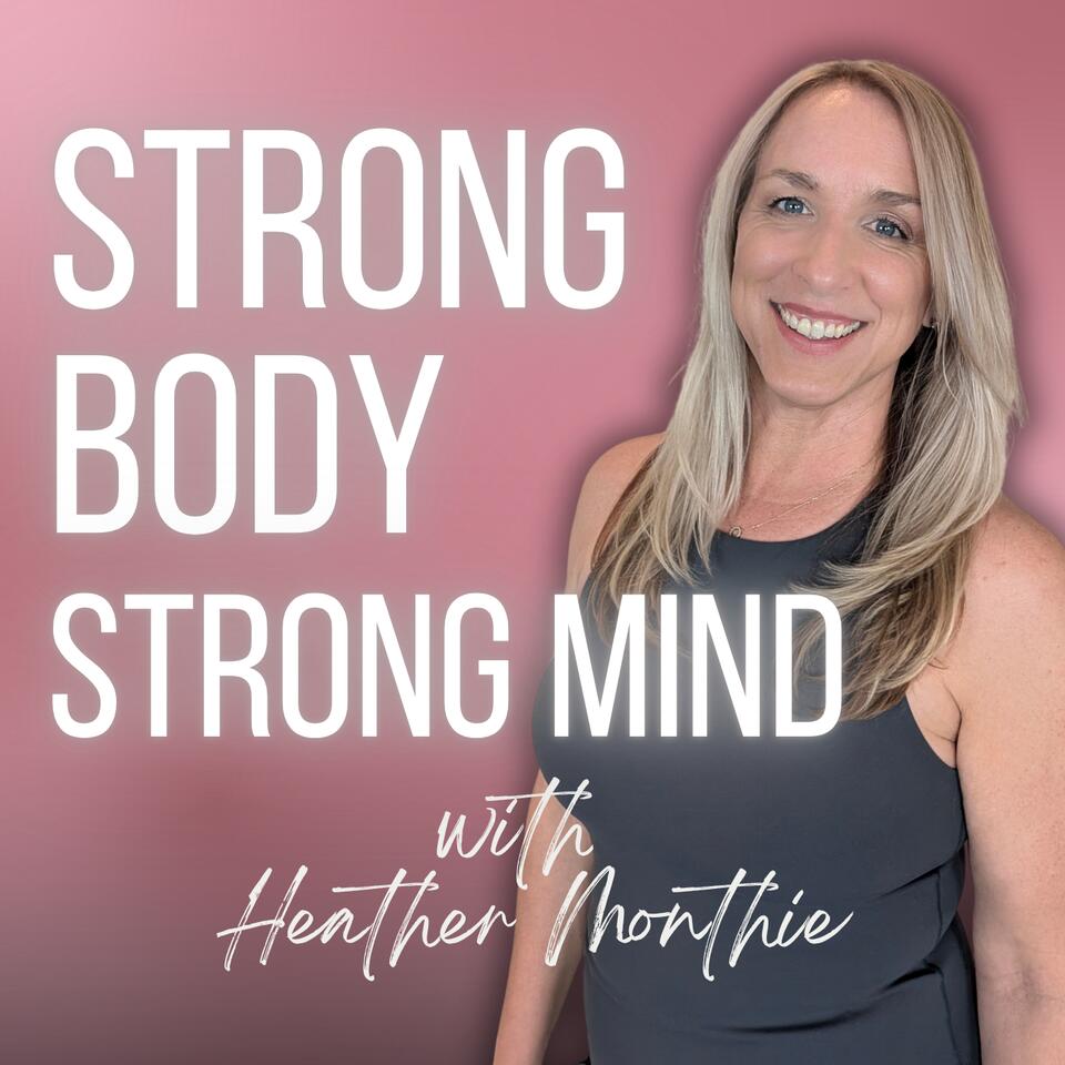 STRONG BODY, STRONG MIND with Heather Monthie, PhD