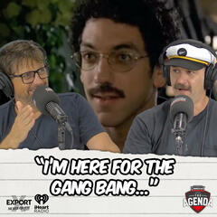 "I'm Here For The Gang Bang..." - The Agenda