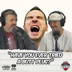 "Have You Ever Tried A Butt Plug?" - The Agenda