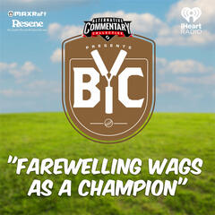 "Farewelling Wags As A Champion" - The BYC Podcast