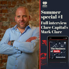 Summer special - Full interview with Clare Capital's Mark Clare - The Business of Tech