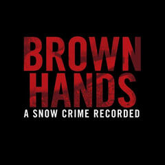 Brown Hands - A Snow Crime Recorded (Part 1) - Brown Hands - A Snow Crime Recorded