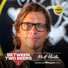 Matt Heath: TV star, radio star, fake musician (re-release) - Between Two Beers Podcast