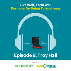 The Country: Farmstrong's Live Well, Farm Well. Ep. 2 with Troy Hall - The Country