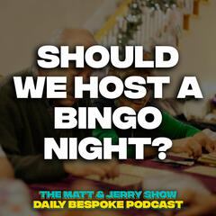 Should We Host A Bingo Night? - The Daily Bespoke April 29 - The Matt & Jerry Show