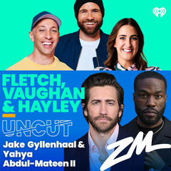 Fletch, Vaughan & Hayley Podcast - Jake Gyllenhaal & Yahya Abdul-Mateen II Uncut! - Fletch, Vaughan & Hayley on ZM