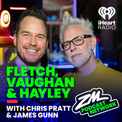Fletch, Vaughan & Hayley's Celeb in a Pod - James Gunn & Chris Pratt! - ZM's Fletch, Vaughan & Hayley