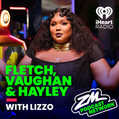 Fletch, Vaughan & Hayley Uncut Podcast - Lizzo! - ZM's Fletch, Vaughan & Hayley
