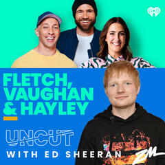 Fletch, Vaughan & Hayley Podcast - Ed Sheeran Uncut! - ZM's Fletch, Vaughan & Hayley