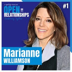 Marianne Williamson: Emotional Freedom & Shining Our Brightest - Open Relationships: Transforming Together with Andrea Miller