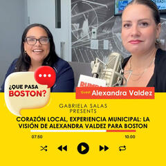 Corazón Local, Experiencia Municipal: La Visión de Alexandra Valdez para Boston - ¿Que Pasa Boston?
