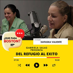 Del Refugio al Éxito: El Viaje Inspirador de Katiuska Valiente - ¿Que Pasa Boston?