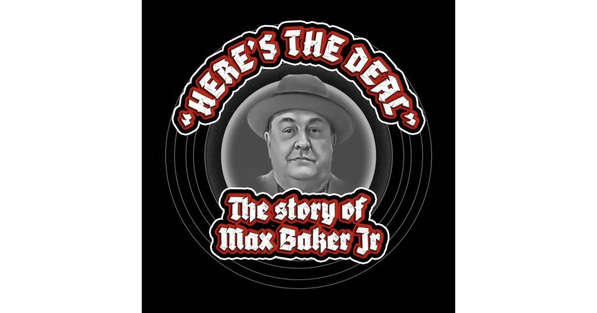 Here's The Deal Podcast - The Max Baker Jr. Story - Episode 110 w ...