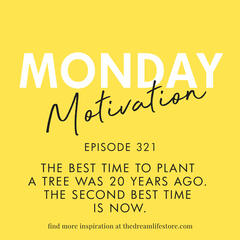 #321 - Monday Motivation: "The best time to plant a tree was 20 years ago. The second best time is now."  - Your Dream Life with Kristina Karlsson