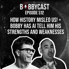 #512 - HOW HISTORY MISLED US! + Bobby has AI tell him his Strengths and Weaknesses  - The Bobby Bones Show