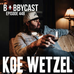 #448 - Koe Wetzel on What He Learned Going to Jail - Bobbycast