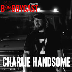#468 - Charlie Handsome on How He Met Post Malone Living in a Closet - Bobbycast