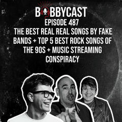 #487 - Real Songs by Fake Bands + Top 5 Best Rock Songs of the 90s + Streaming Conspiracies with Bobby & Mike - Bobbycast