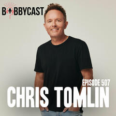 #507 - Chris Tomlin Returns! On Releasing a Song That’s 1,800 Years Old + Bobby Gets His Thoughts on Judas + How He Reacts When People Curse Around Him + Writing His Favorite Lyric Ever - Bobbycast