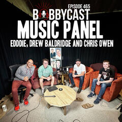 #465 - Music Panel with Drew Baldridge, Chris Owen & Eddie - Bobbycast
