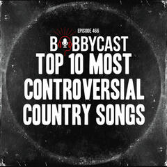 #466 - Top 10 Controversial Country Songs + Ethan Frice on Conspiracies - Bobbycast