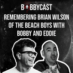 BobbyCast Special: Remembering Brian Wilson of the Beach Boys with Bobby and Eddie - Bobbycast