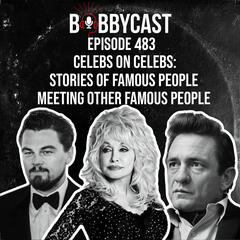 #483 - Celebs on Celebs: Stories of Famous People Meeting Other Famous People  - Bobbycast