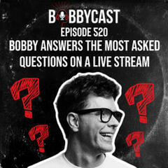 #520 - Bobby Answers the Most Asked Questions on a Live Stream - Bobbycast