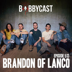 #513 - Brandon Lancaster of Lanco on Coming Back After Losing Record Deal and Management + Fishing Competitions with Morgan Wallen + Writing ‘Greatest Love Story’   - Bobbycast