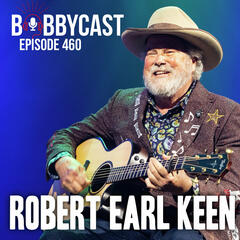 #460 - Robert Earl Keen on Memorizing Every President's Birthday + His Love Of Poetry - Bobbycast