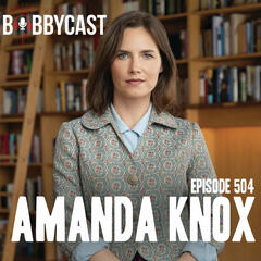 #504 - Amanda Knox on Surviving Prison + Her Injustice + When She Knew Police Decided They Were Targeting Her + Being Conned by a Man She Was Intimate With - Bobbycast
