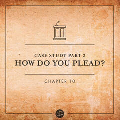 Case Study Pt 2; How Do You Plead - Sworn