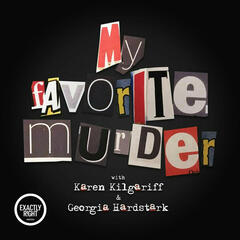 274 - Arrested Behavior - My Favorite Murder with Karen Kilgariff and Georgia Hardstark