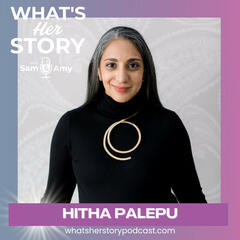 Hitha Palepu - What's Her Story With Sam & Amy