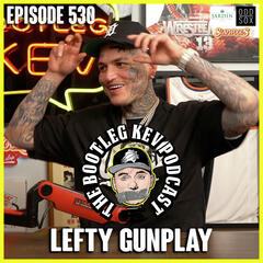 #530 - Lefty Gunplay - The Bootleg Kev Podcast