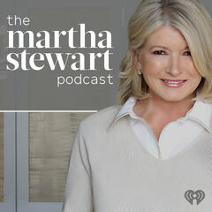 Introducing: The Martha Stewart Podcast - The Martha Stewart Podcast