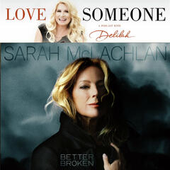 SARAH MCLACHLAN: Better Broken - LOVE SOMEONE with Delilah