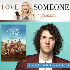 LUKE SMALLBONE: "UNSUNG HERO" - LOVE SOMEONE with Delilah