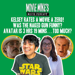 Kelsey Rates a Major Movie a ZERO (Best and Worst of July) + Movie Review: The Naked Gun + Trailer Park: Avatar: Fire and Ash - Movie Mike's Movie Podcast