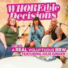 EP 363: A REAL Voluptuous BBW (Ft. Julie Ginger) - WHOREible decisions
