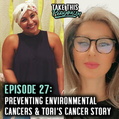 Ep. 27; Preventing Environmental Cancers & Tori's Cancer Story - Take This Personally with Morgan Huelsman