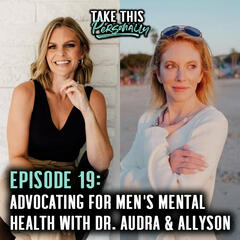 Ep. 19; Advocating For Men's Mental Health With Dr. Audra & Allyson - Take This Personally with Morgan Huelsman
